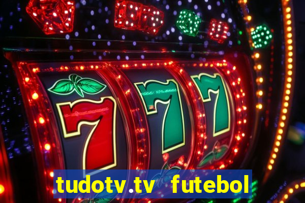 tudotv.tv futebol ao vivo